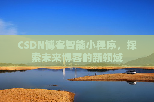 CSDN博客智能小程序，探索未来博客的新领域